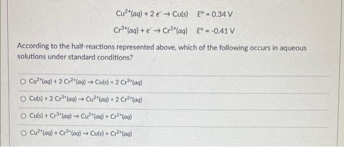 Cu2 Aq 2e Cus E 0 34 V Cr3 Aq E Cr2 Ag E 0 41 V According To The Half Reactions Represented Above W 1