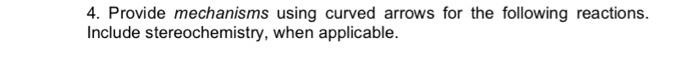 4 Provide Mechanisms Using Curved Arrows For The Following Reactions Include Stereochemistry When Applicable B H 1