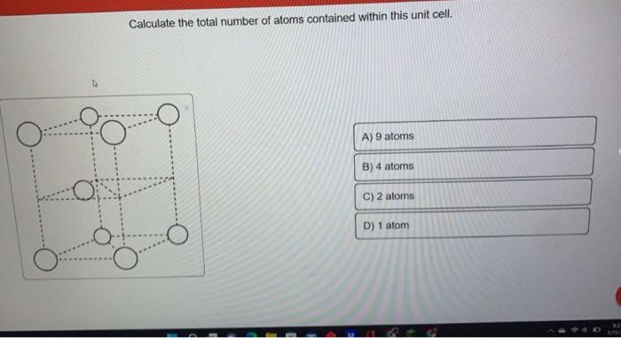 Calculate The Total Number Of Atoms Contained Within This Unit Cell Oo A 9 Atoms B 4 Atoms C 2 Atoms D 1 Atom Whi 1