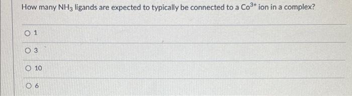 How Many Nh3 Ligands Are Expected To Typically Be Connected To A Co2 Ion In A Complex O 1 O 3 O 10 O 6 1