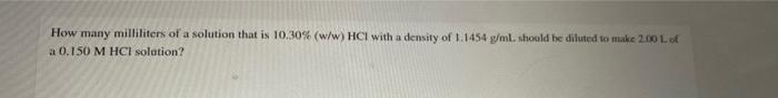 How Many Milliliters Of A Solution That Is 10 30 W W Hci With A Density Of 1 1454 G Ml Should Be Diluted To Make 2 00 1