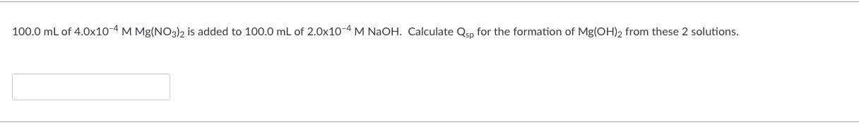 100 0 Ml Of 4 0x10 4 M Mg No3 2 Is Added To 100 0 Ml Of 2 0x10 4 M Naoh Calculate Qsp For The Formation Of Mg Oh 2 From 1
