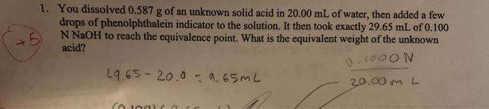 1 You Dissolved 0 587 G Of An Unknown Solid Acid In 20 00 Ml Of Water Then Added A Few Drops Of Phenolphthalein Indica 1