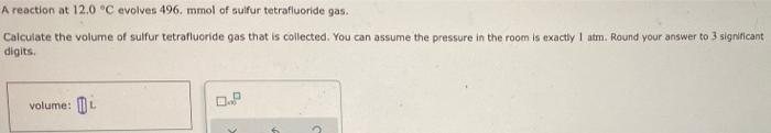 A Reaction At 12 0 C Evolves 496 Mmol Of Sulfur Tetrafluoride Gas Calculate The Volume Of Sulfur Tetrafluoride Gas Th 1