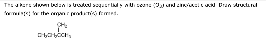 The Alkene Shown Below Is Treated Sequentially With Ozone 03 And Zinc Acetic Acid Draw Structural Formula S For The 1