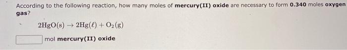 According To The Following Reaction How Many Moles Of Mercury Ii Oxide Are Necessary To Form 0 340 Moles Oxygen Gas 2 1