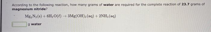According To The Following Reaction How Many Grams Of Water Are Required For The Complete Reaction Of 23 7 Grams Of Mag 1