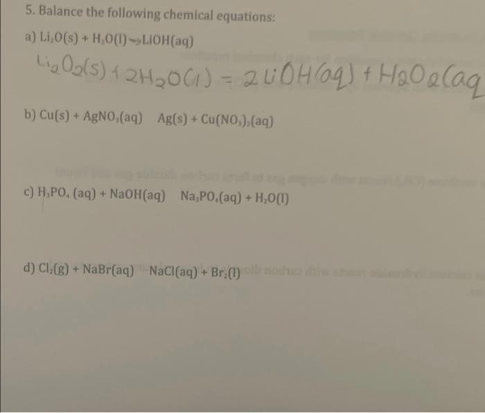 5 Balance The Following Chemical Equations A Li O S H 0 1 Lioh Aq 1 Lie Og S 2h20 1 200haq H2o Elaq B 1