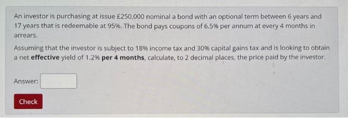 An Investor Is Purchasing At Issue 250 000 Nominal A Bond With An Optional Term Between 6 Years And 17 Years That Is Re 1
