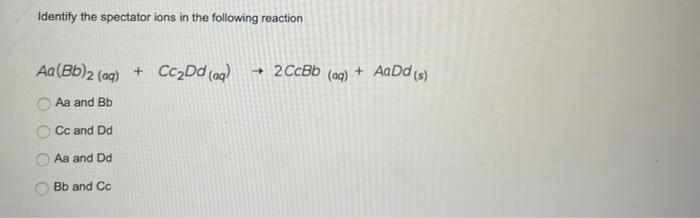 Identify The Spectator Ions If Any When Aqueous Solutions Of The Following Are Mixed Agno3 And Nacl Naand No3 No3 And 2