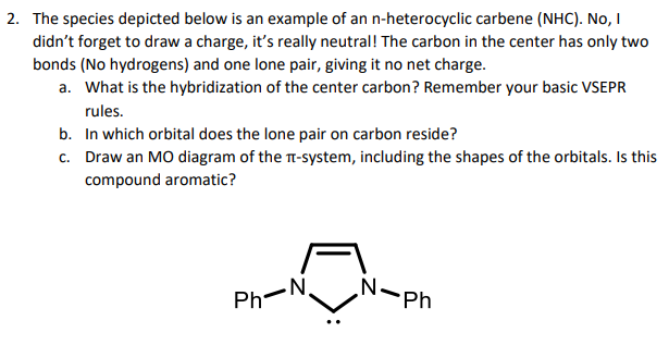 2 The Species Depicted Below Is An Example Of An N Heterocyclic Carbene Nhc No I Didn T Forget To Draw A Charge It 1