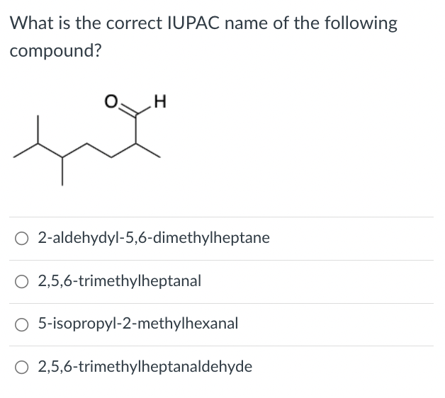 What Is The Correct Iupac Name Of The Following Compound I 02 Aldehydyl 5 6 Dimethylheptane O 2 5 6 Trimethylheptanal O 1