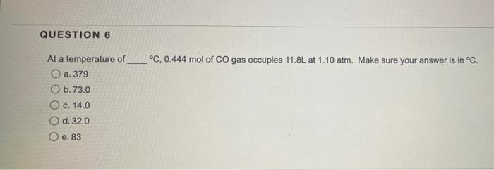 Question 6 C 0 444 Mol Of Co Gas Occupies 11 8l At 1 10 Atm Make Sure Your Answer Is In C At A Temperature Of O A 1