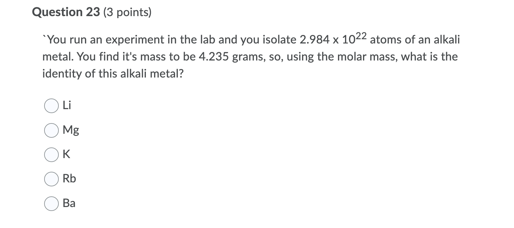 Question 23 3 Points You Run An Experiment In The Lab And You Isolate 2 984 X 1022 Atoms Of An Alkali Metal You Find 1