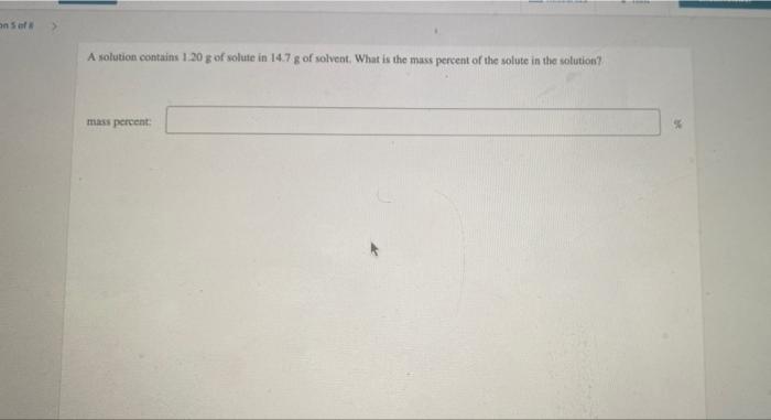 An Of A Solution Contains 1 20 G Of Solute In 14 7 G Of Solvent What Is The Mass Percent Of The Solute In The Solution 1