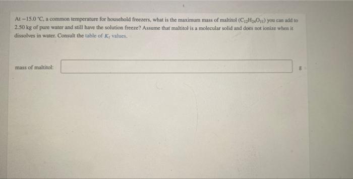 At 15 0 C A Common Temperature For Household Freezers What Is The Maximum Mass Of Maltitol Ch30 You Can Add To 2 5 1