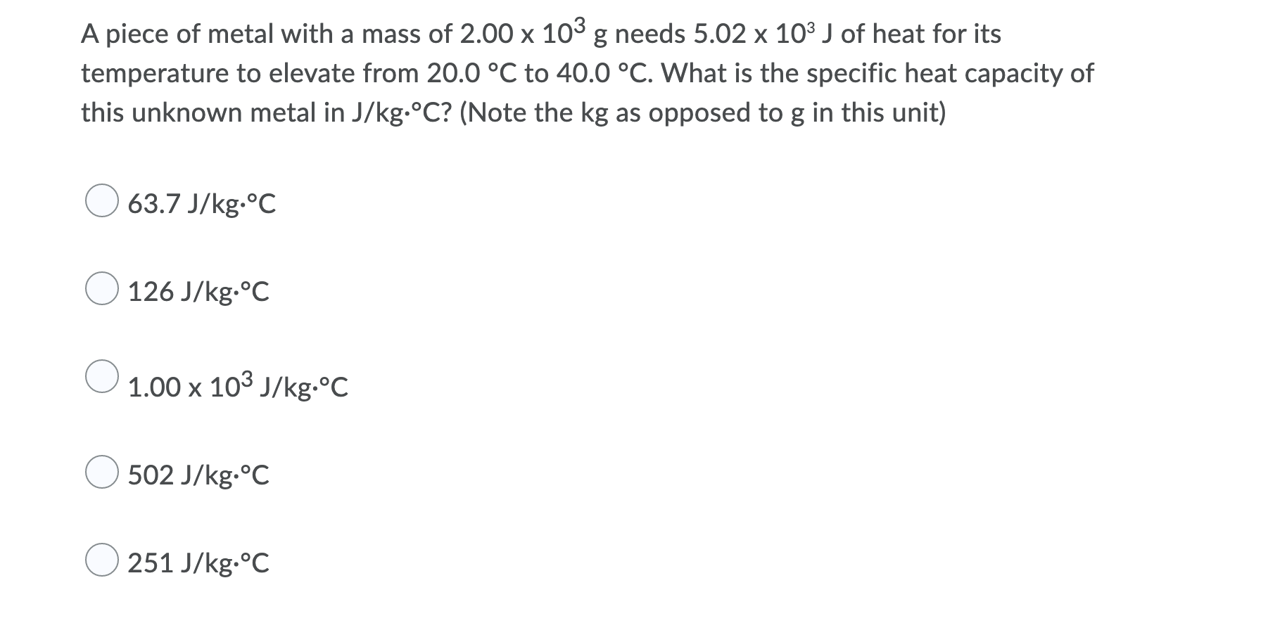 A Piece Of Metal With A Mass Of 2 00 X 103 G Needs 5 02 X 103 J Of Heat For Its Temperature To Elevate From 20 0 C To 4 1