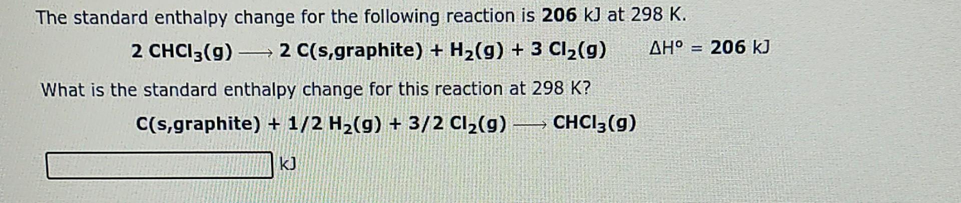 The Standard Enthalpy Change For The Following Reaction Is 206 Kj At 298 K 2 Chci3 G 2 C S Graphite H2 G 3 Cl2 G 1