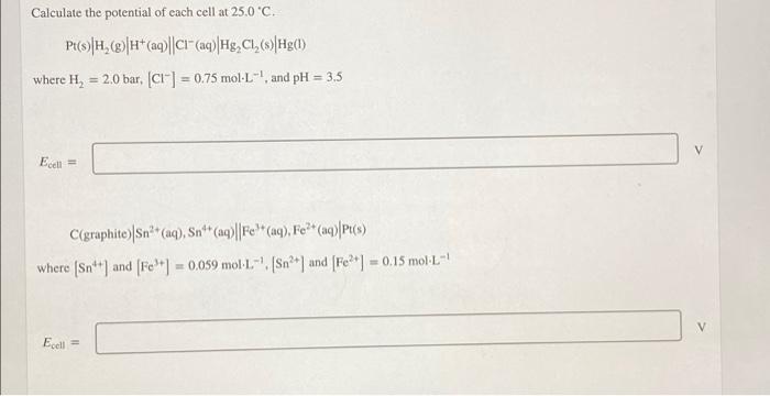 Calculate The Potential Of Each Cell At 25 0 C Pt H 0 H Aq Ch Aq Hg Cl Hg 1 Where I 2 0 Bar C1 0 1