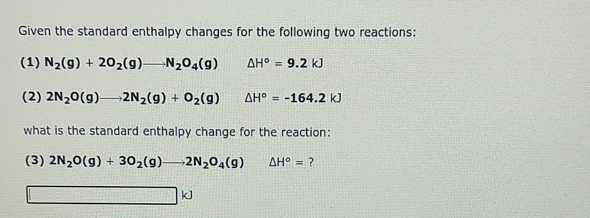 Given The Standard Enthalpy Changes For The Following Two Reactions 1 N2 9 2029 N204 9 Ah 9 2 Kj 2 2n2009 2 1