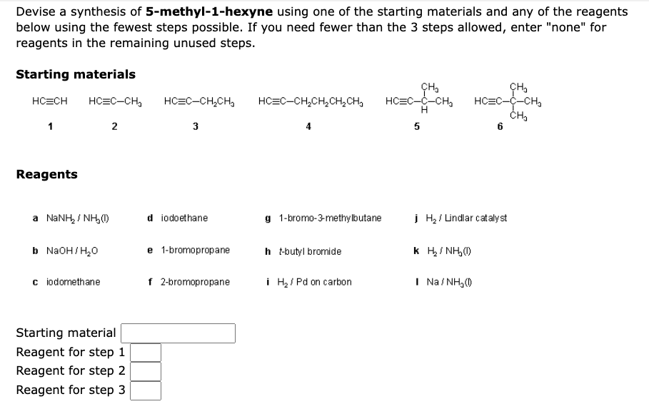 Devise A Synthesis Of 5 Methyl 1 Hexyne Using One Of The Starting Materials And Any Of The Reagents Below Using The Fewe 1