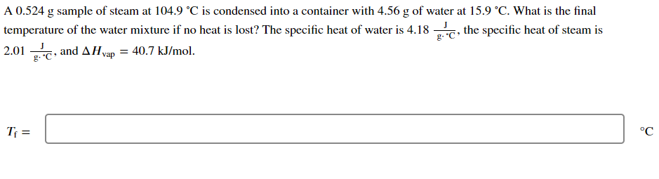 A 0 524 G Sample Of Steam At 104 9 C Is Condensed Into A Container With 4 56 G Of Water At 15 9 C What Is The Final T 1