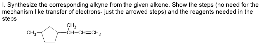 1 Synthesize The Corresponding Alkyne From The Given Alkene Show The Steps No Need For The Mechanism Like Transfer Of 1