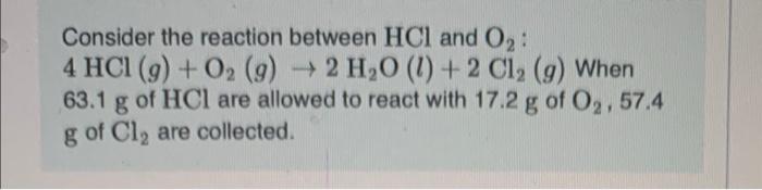 Consider The Reaction Between Hcl And 02 4 Hcl 9 02 9 2 H20 1 2 C1 G When 63 1 G Of Hcl Are Allowed To Re 1