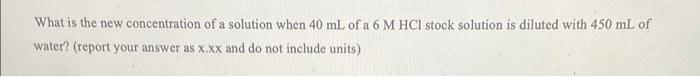 What Is The New Concentration Of A Solution When 40 Ml Of A 6 M Hcl Stock Solution Is Diluted With 450 Ml Of Water Rep 1