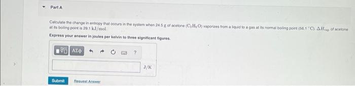 Part A Calculate The Change In Entropy That Occurs In The System When 245 Acetone C H Ovapores From A Quid Togas At Its 1