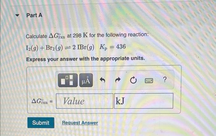 Part A Calculate Agixn At 298 K For The Following Reaction 12 G Br2 9 2 Ibr 9 Kp 436 Express Your Answer With Th 1
