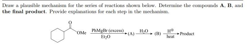 Draw A Plausible Mechanism For The Series Of Reactions Shown Below Determine The Compounds A B And The Final Product 1