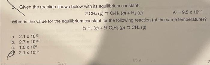 Given The Reaction Shown Below With Its Equilibrium Constant 2 Cha 9 C2hs G H2 9 Kc 9 5 X 10 13 What Is The 1