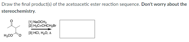 Draw The Final Product S Of The Acetoacetic Ester Reaction Sequence Don T Worry About The Stereochemistry 1 Naoch 1