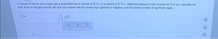A Mixture Of Helium And Oxygen Gas Is Expanded From A Volume Of 950 L To A Volume Of 97 0 L While The Pressure Is Held 1