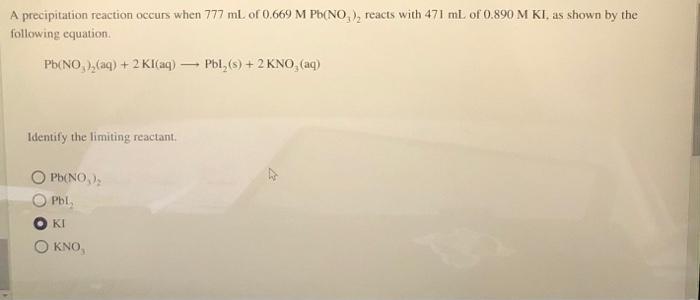 A Precipitation Reaction Occurs When 777 Ml Of 0 669 M Pb No Reacts With 471 Ml Of 0 890 M Ki As Shown By The Followi 1