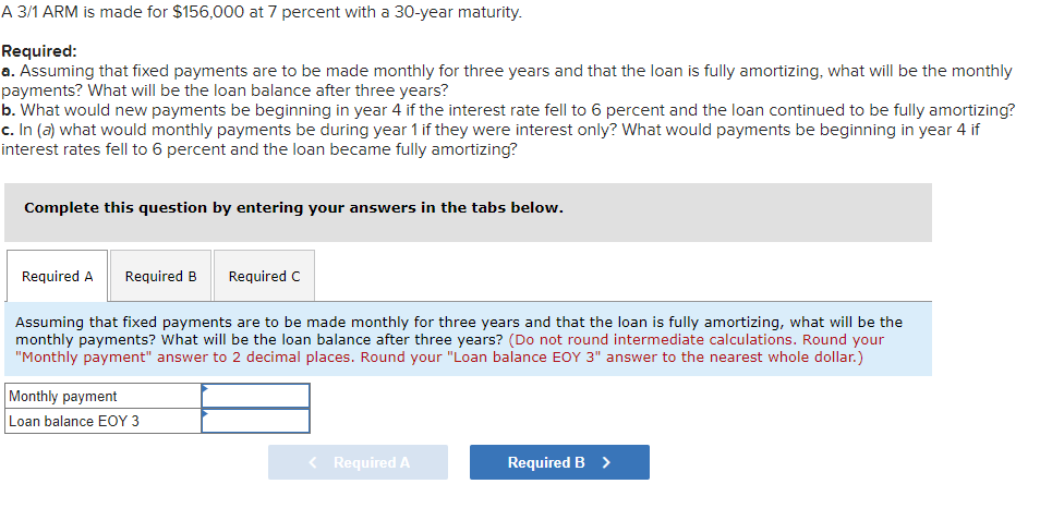 A 3 1 Arm Is Made For 156 000 At 7 Percent With A 30 Year Maturity Required A Assuming That Fixed Payments Are To Be 1