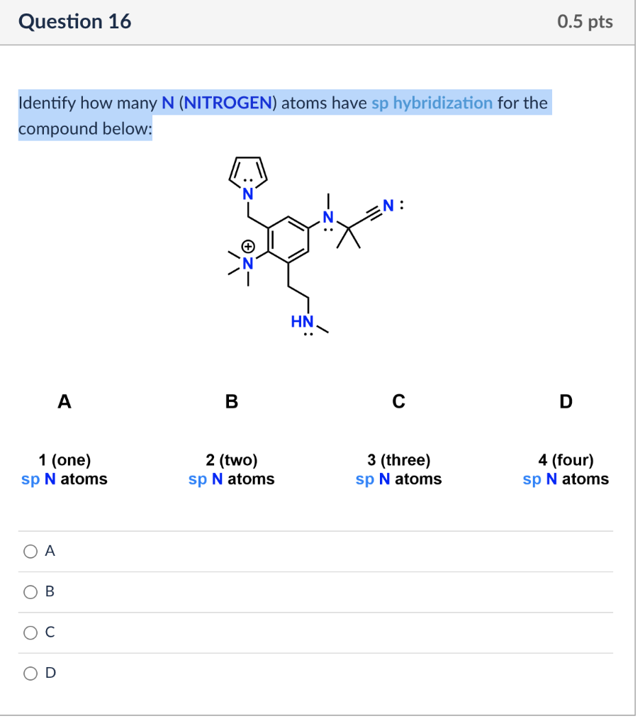 Question 16 0 5 Pts Identify How Many N Nitrogen Atoms Have Sp Hybridization For The Compound Below Hn A B D 1 One 1