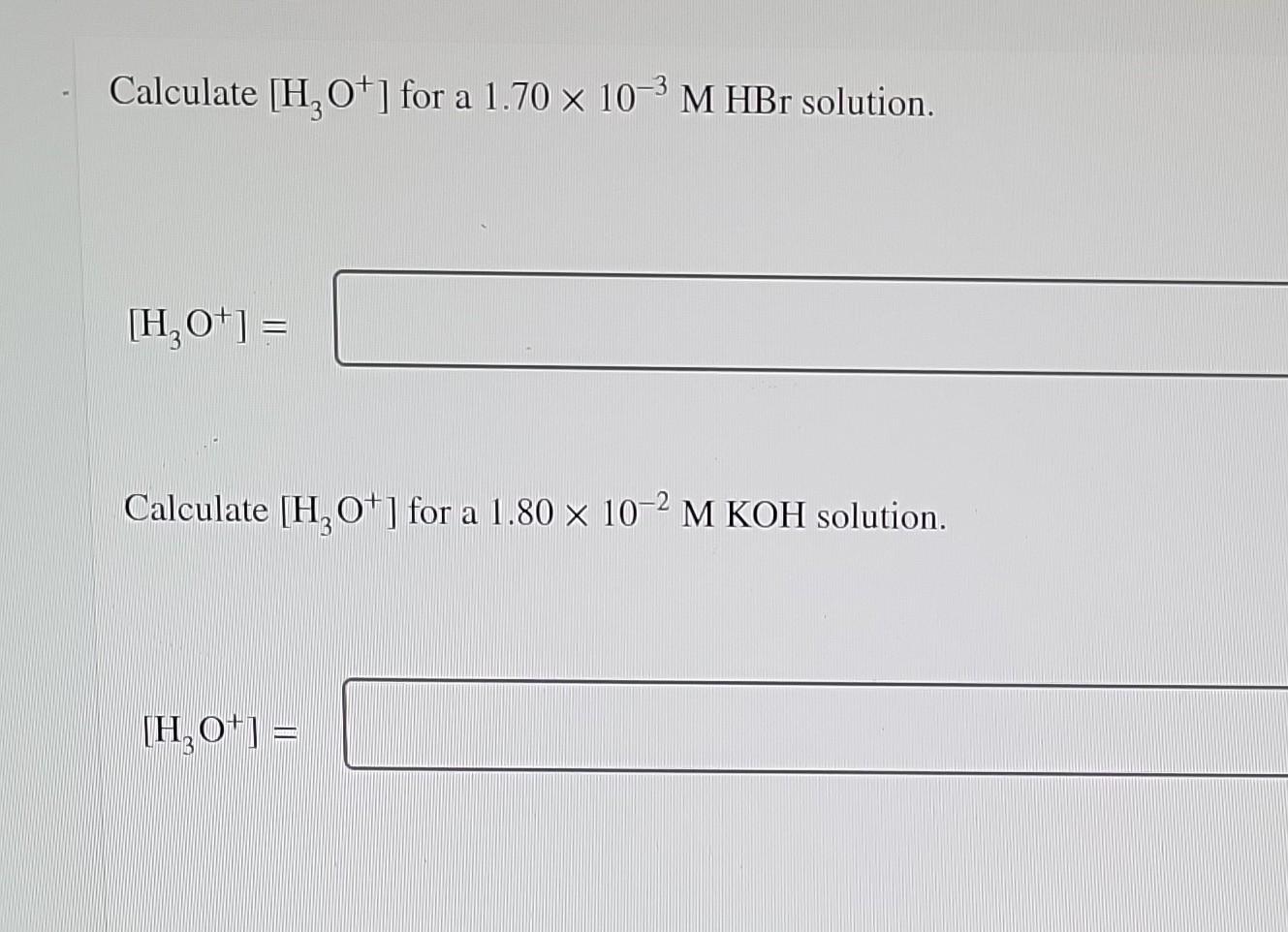Calculate Hot For A 1 70 X 10 M Hbr Solution H2o Calculate H2o For A 1 80 X 10 2 M Koh Solution H 0 1 1
