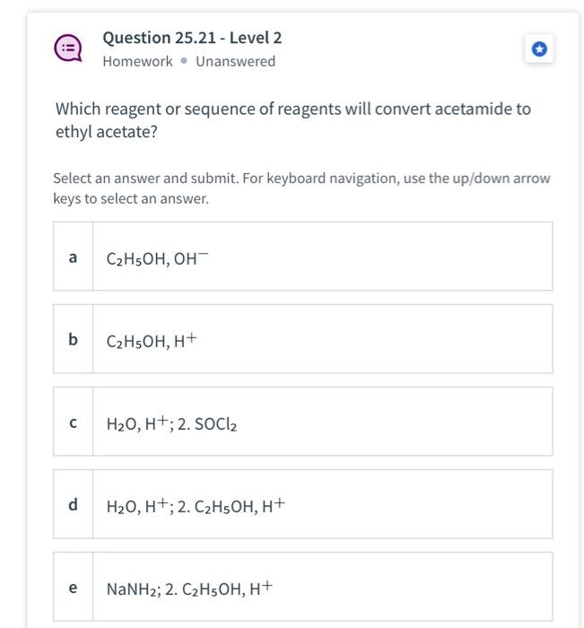 Question 25 21 Level 2 Homework Unanswered Which Reagent Or Sequence Of Reagents Will Convert Acetamide To Ethyl Acet 1