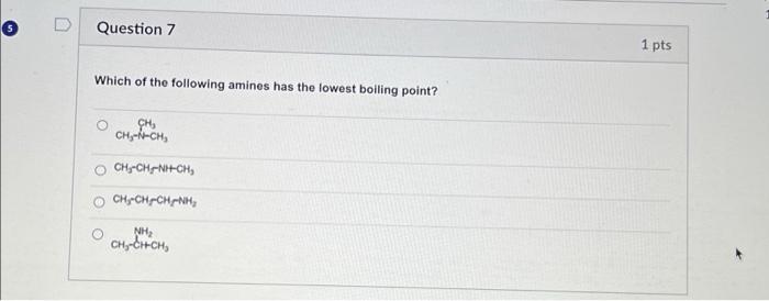 Question 7 1 Pts Which Of The Following Amines Has The Lowest Boiling Point Ch Ch A Ch Ch Ch Ni Ch Ch Ch Chinh Nh Ch2 1