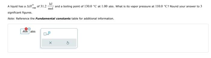 Vap Mol A Liquid Has A Hof 31 2 And A Boiling Point Of 130 0 C At 1 00 Atm What Is Its Vapor Pressure At 110 0 C Roun 1
