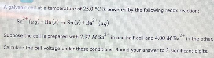 A Galvanic Cell At A Temperature Of 25 0 C Is Powered By The Following Redox Reaction Sn Aq Ba S Sn S Ba 1