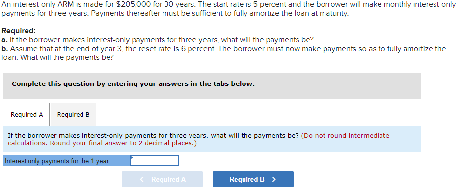 An Interest Only Arm Is Made For 205 000 For 30 Years The Start Rate Is 5 Percent And The Borrower Will Make Monthly I 1