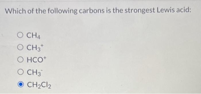 Which Of The Following Carbons Is The Strongest Lewis Acid O Ch4 O Ch3 O Hco O Ch3 Ch2cl2 1