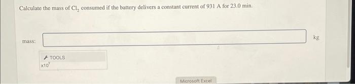 Calculate The Mass Of Cl Consumed If The Battery Delivers A Constant Current Of 931 A For 23 0 Min Kg Mass Tools X10 1