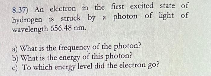 8 37 An Electron In The First Excited State Of Hydrogen Is Struck By A Photon Of Light Of Wavelength 656 48 Nm A What 1