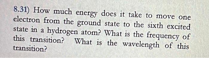 8 31 How Much Energy Does It Take To Move One Electron From The Ground State To The Sixth Excited State In A Hydrogen A 1