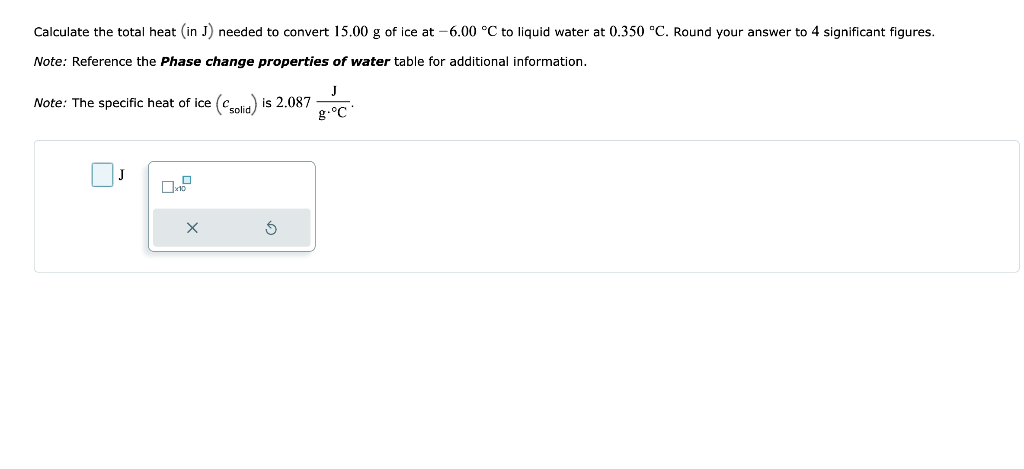 Calculate The Total Heat In J Needed To Convert 15 00 G Of Ice At 6 00 C To Liquid Water At 0 350 C Round Your Answ 1