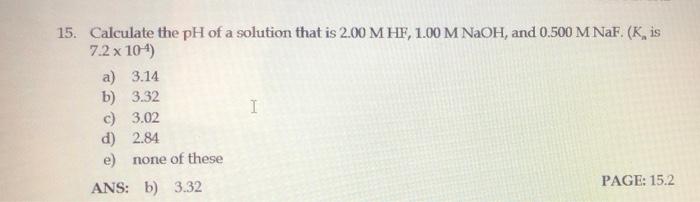 15 Calculate The Ph Of A Solution That Is 2 00 Mhf 1 00 M Naoh And 0 500 M Naf K Is 7 2 X 104 A 3 14 B 3 32 I C 1